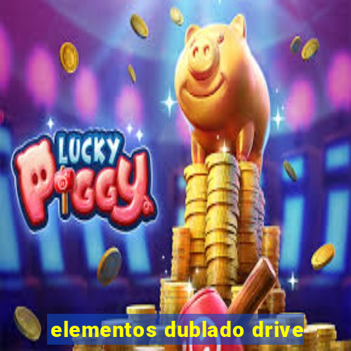 elementos dublado drive